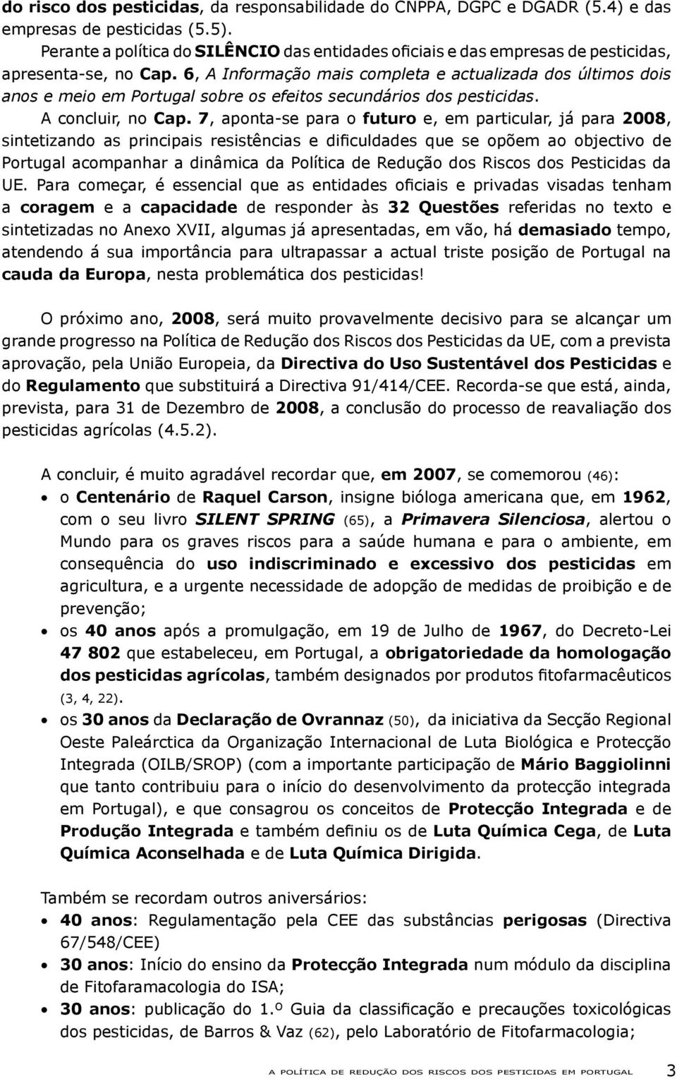 6, A Informação mais completa e actualizada dos últimos dois anos e meio em Portugal sobre os efeitos secundários dos pesticidas. A concluir, no Cap.