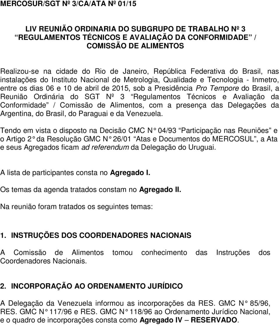 a Reunião Ordinária do SGT Nº 3 Regulamentos Técnicos e Avaliação da Conformidade / Comissão de Alimentos, com a presença das Delegações da Argentina, do Brasil, do Paraguai e da Venezuela.