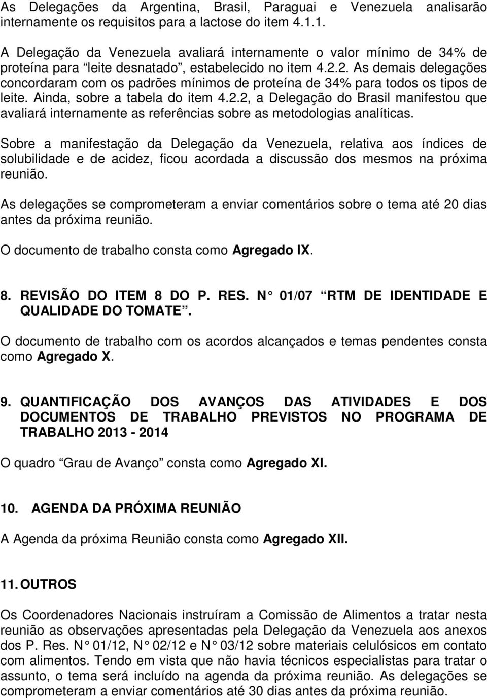 2. As demais delegações concordaram com os padrões mínimos de proteína de 34% para todos os tipos de leite. Ainda, sobre a tabela do item 4.2.2, a Delegação do Brasil manifestou que avaliará internamente as referências sobre as metodologias analíticas.