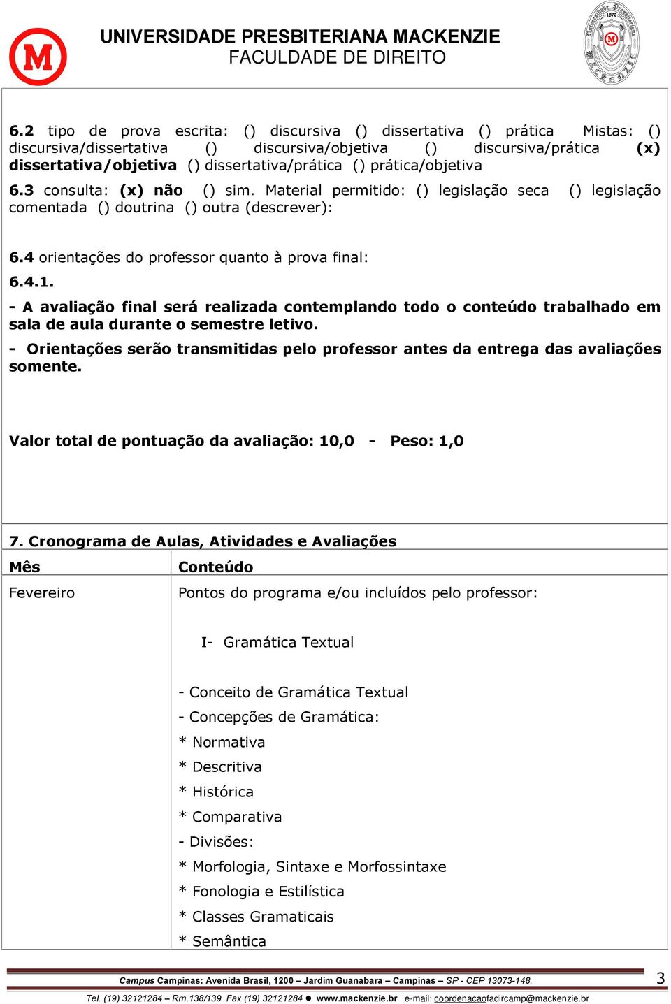 4.1. - A avaliação final será realizada contemplando todo o conteúdo trabalhado em sala de aula durante o semestre letivo.