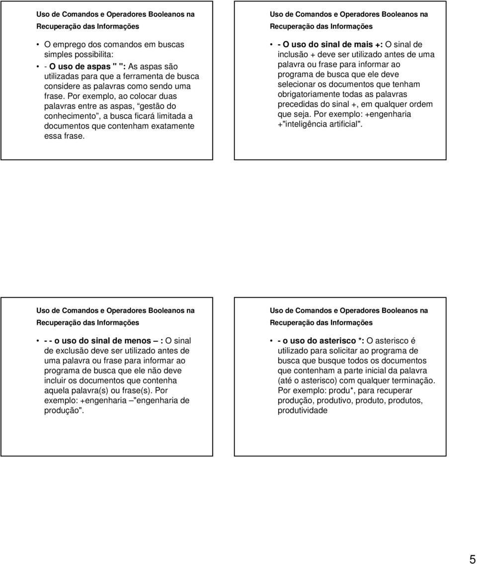 - O uso do sinal de mais +: O sinal de inclusão + deve ser utilizado antes de uma palavra ou frase para informar ao programa de busca que ele deve selecionar os documentos que tenham obrigatoriamente