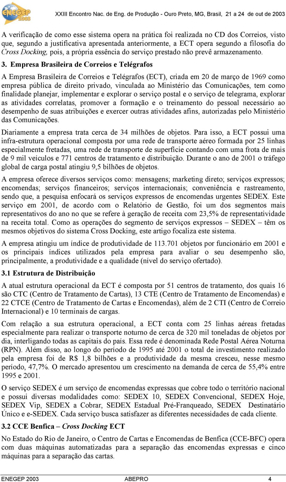 Empresa Brasileira de Correios e Telégrafos A Empresa Brasileira de Correios e Telégrafos (ECT), criada em 20 de março de 1969 como empresa pública de direito privado, vinculada ao Ministério das