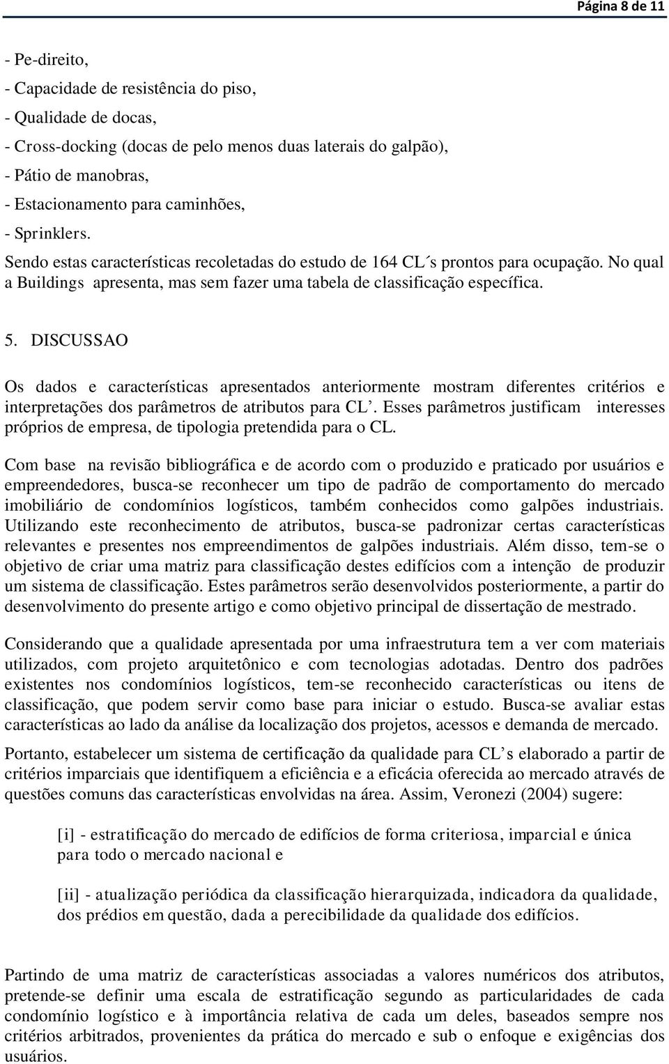 DISCUSSAO Os dados e características apresentados anteriormente mostram diferentes critérios e interpretações dos parâmetros de atributos para CL.