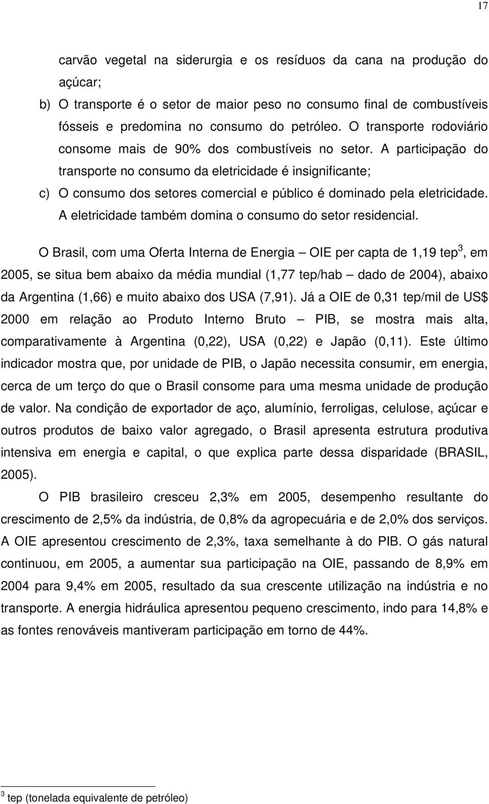 A participação do transporte no consumo da eletricidade é insignificante; c) O consumo dos setores comercial e público é dominado pela eletricidade.