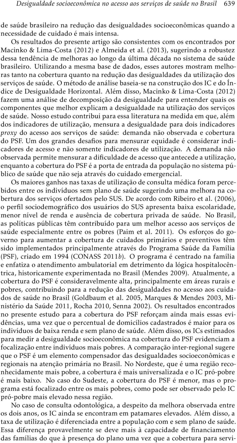 (2013), sugerindo a robustez dessa tendência de melhoras ao longo da última década no sistema de saúde brasileiro.