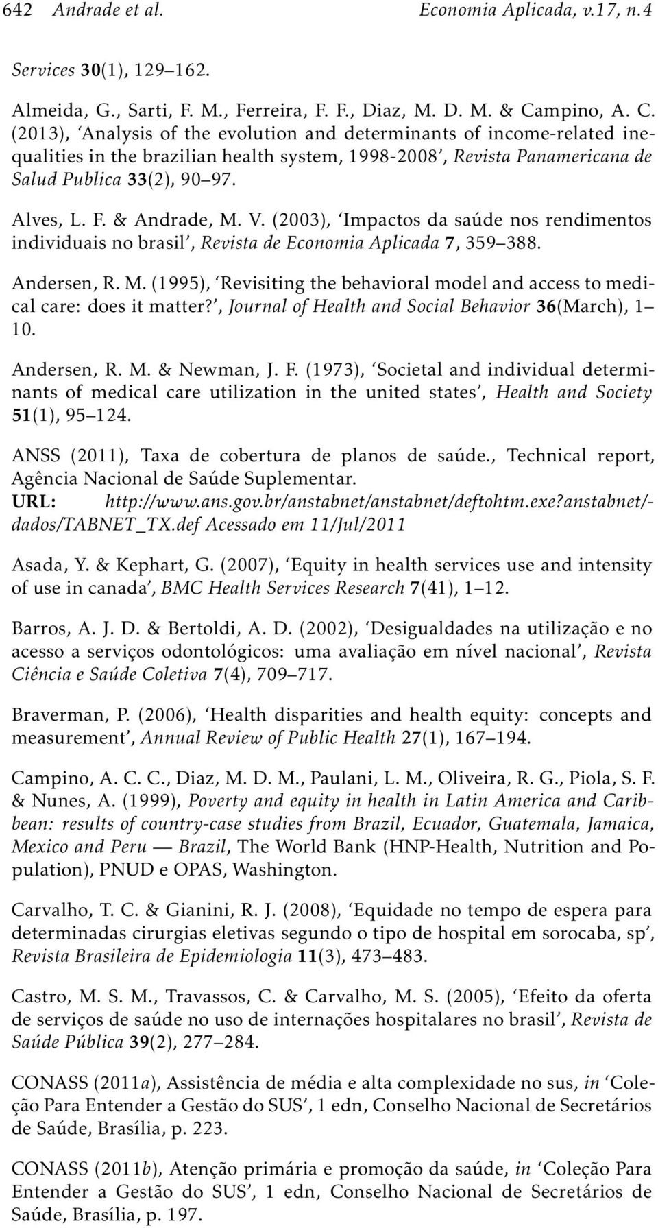 F. & Andrade, M. V. (2003), Impactos da saúde nos rendimentos individuais no brasil, Revista de Economia Aplicada 7, 359 388. Andersen, R. M.(1995), Revisiting the behavioral model and access to medical care: does it matter?