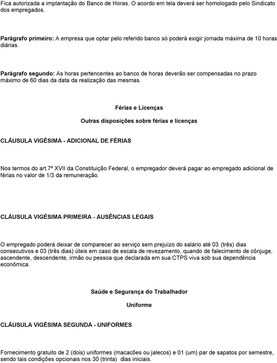 Parágrafo segundo: As horas pertencentes ao banco de horas deverão ser compensadas no prazo máximo de 60 dias da data da realização das mesmas.