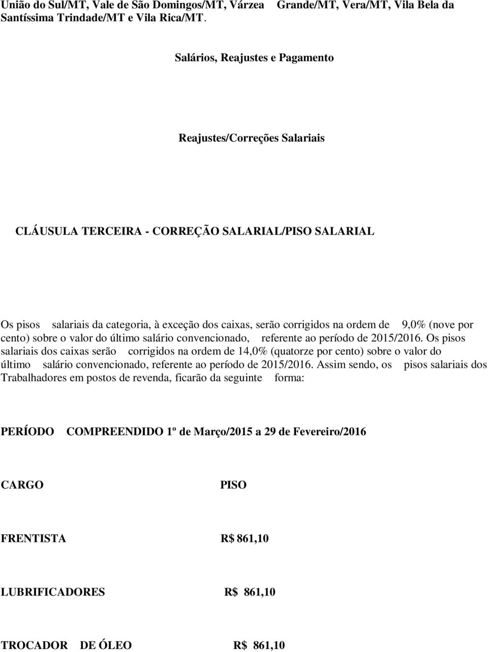 caixas, serão corrigidos na ordem de 9,0% (nove por cento) sobre o valor do último salário convencionado, referente ao período de 2015/2016.