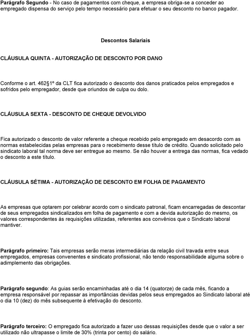 462 1º da CLT fica autorizado o desconto dos danos praticados pelos empregados e sofridos pelo empregador, desde que oriundos de culpa ou dolo.