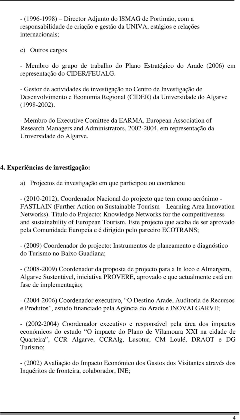 - Gestor de actividades de investigação no Centro de Investigação de Desenvolvimento e Economia Regional (CIDER) da Universidade do Algarve (1998-2002).