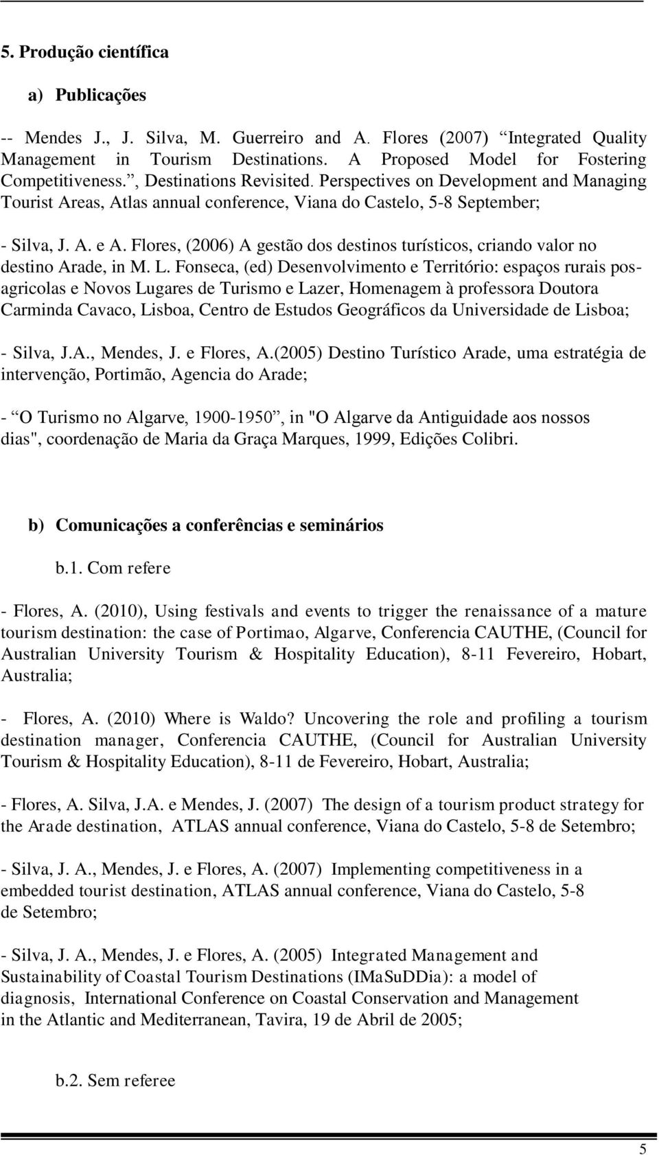 Flores, (2006) A gestão dos destinos turísticos, criando valor no destino Arade, in M. L.