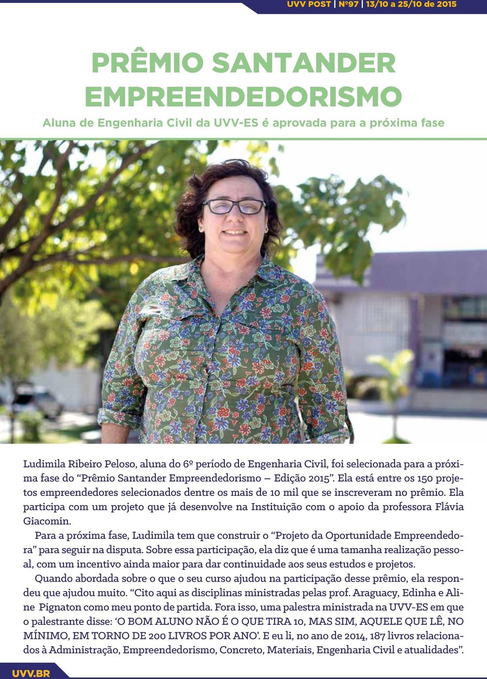 Ela participa com um projeto que já desenvolve na Instituição com o apoio da professora Flávia Giacomin.