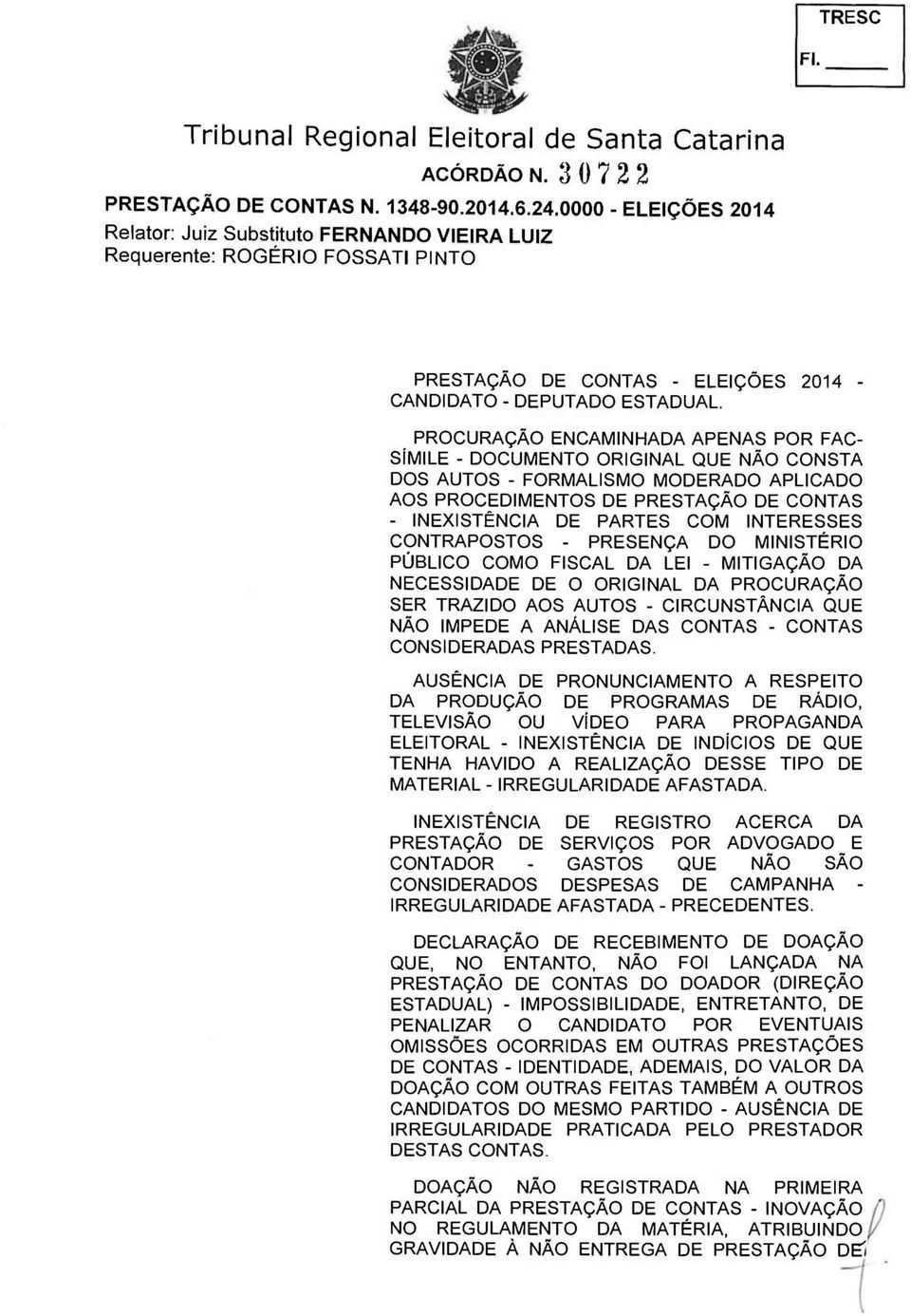 INTERESSES CONTRAPOSTOS - PRESENÇA DO MINISTÉRIO PÚBLICO COMO FISCAL DA LEI - MITIGAÇÃO DA NECESSIDADE DE O ORIGINAL DA PROCURAÇÃO SER TRAZIDO AOS AUTOS - CIRCUNSTÂNCIA QUE NÃO IMPEDE A ANÁLISE DAS