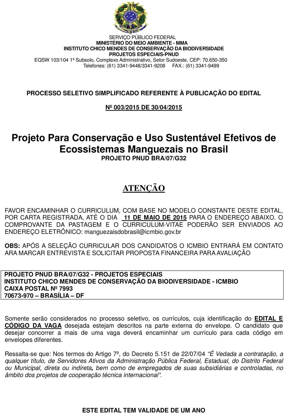 : (61) 3341-9499 PROCESSO SELETIVO SIMPLIFICADO REFERENTE À PUBLICAÇÃO DO EDITAL Nº 003/2015 DE 30/04/2015 Projeto Para Conservação e Uso Sustentável Efetivos de Ecossistemas Manguezais no Brasil