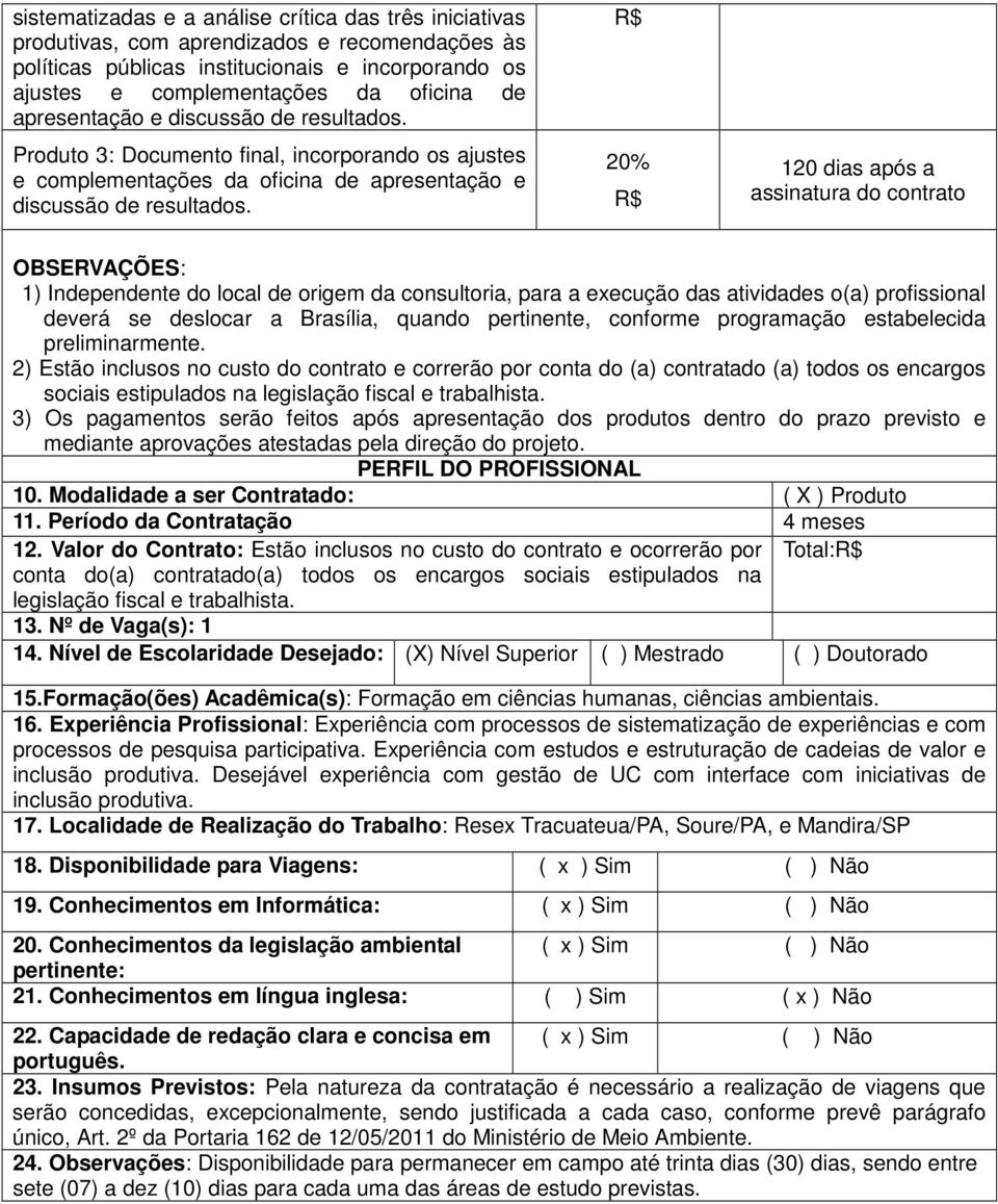 R$ 20% R$ 120 dias após a assinatura do contrato OBSERVAÇÕES: 1) Independente do local de origem da consultoria, para a execução das atividades o(a) profissional deverá se deslocar a Brasília, quando