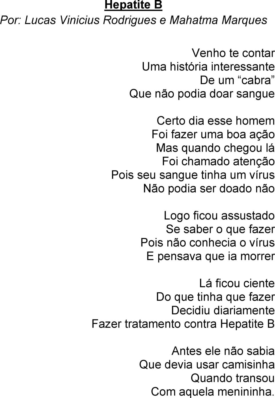 doado não Logo ficou assustado Se saber o que fazer Pois não conhecia o vírus E pensava que ia morrer Lá ficou ciente Do que tinha que