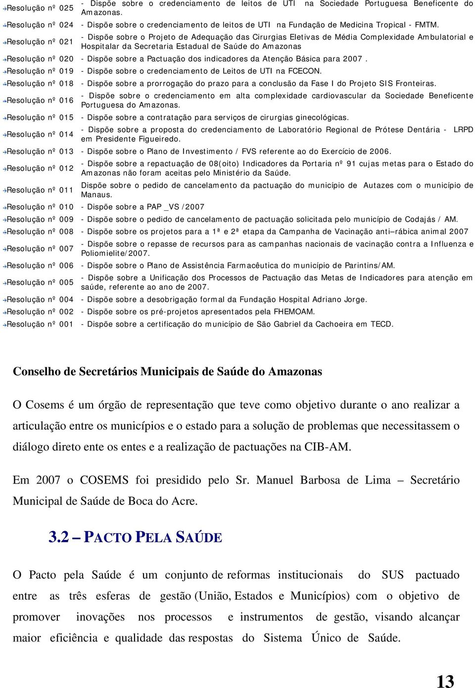 Resolução nº 021 - Dispõe sobre o Projeto de Adequação das Cirurgias Eletivas de Média Complexidade Ambulatorial e Hospitalar da Secretaria Estadual de Saúde do Amazonas Resolução nº 020 - Dispõe
