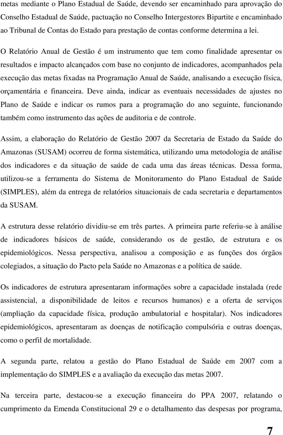 O Relatório Anual de Gestão é um instrumento que tem como finalidade apresentar os resultados e impacto alcançados com base no conjunto de indicadores, acompanhados pela execução das metas fixadas na