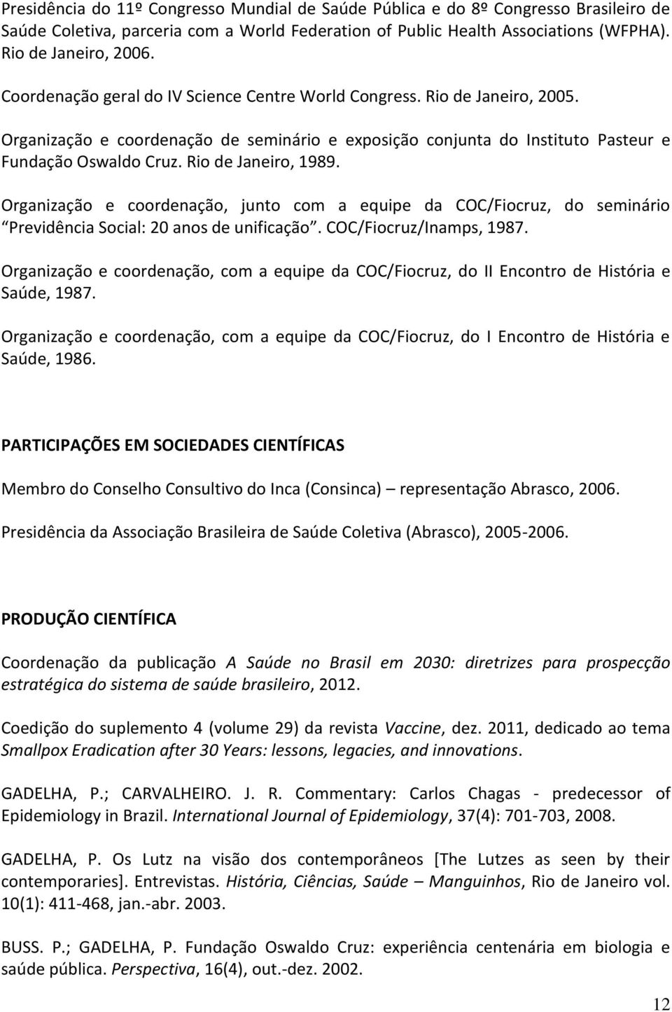 Rio de Janeiro, 1989. Organização e coordenação, junto com a equipe da COC/Fiocruz, do seminário Previdência Social: 20 anos de unificação. COC/Fiocruz/Inamps, 1987.