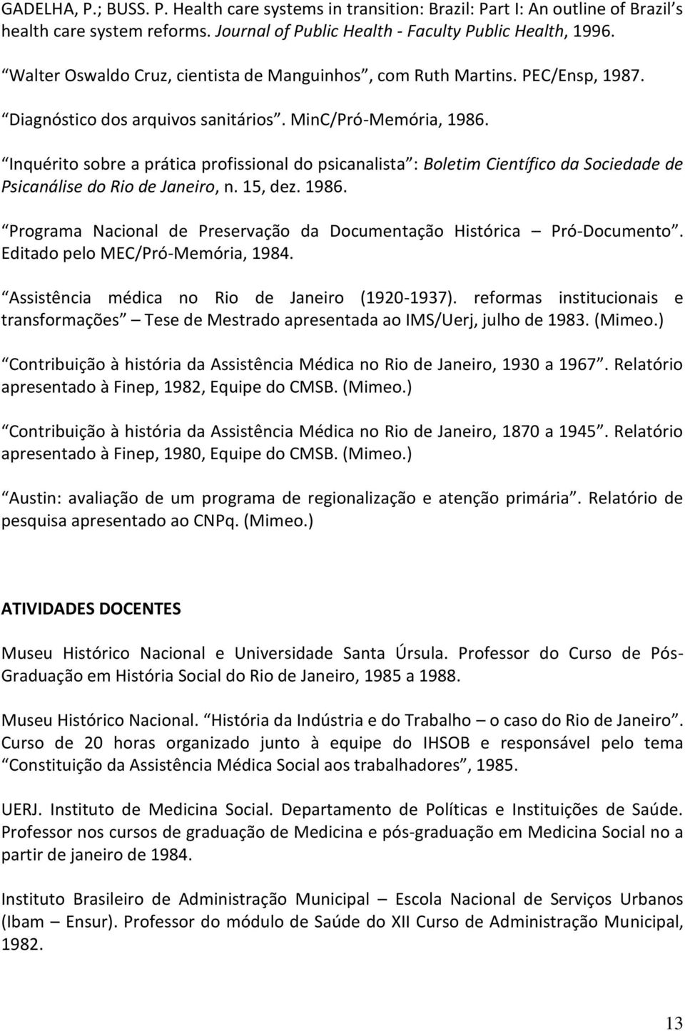 Inquérito sobre a prática profissional do psicanalista : Boletim Científico da Sociedade de Psicanálise do Rio de Janeiro, n. 15, dez. 1986.