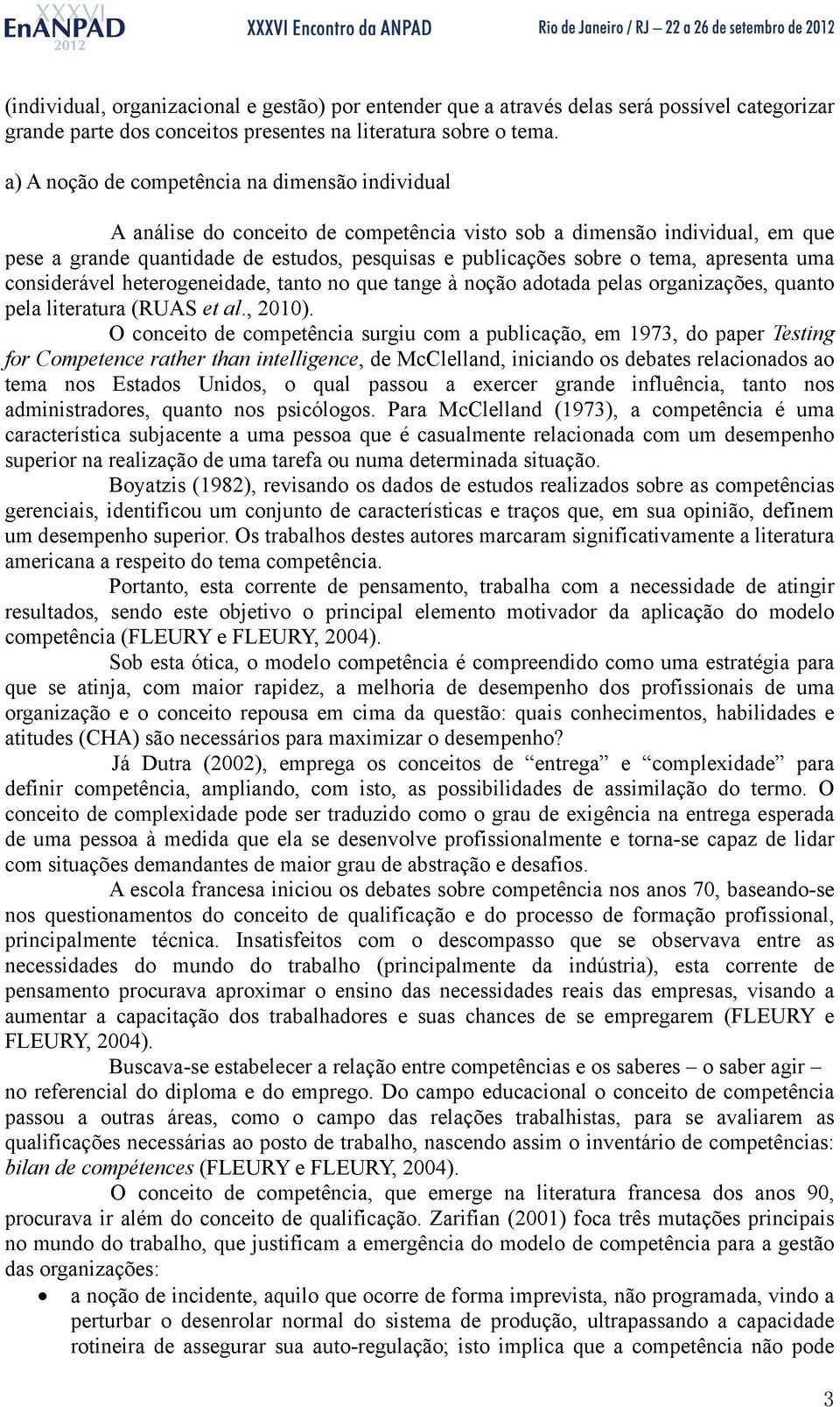 tema, apresenta uma considerável heterogeneidade, tanto no que tange à noção adotada pelas organizações, quanto pela literatura (RUAS et al., 2010).