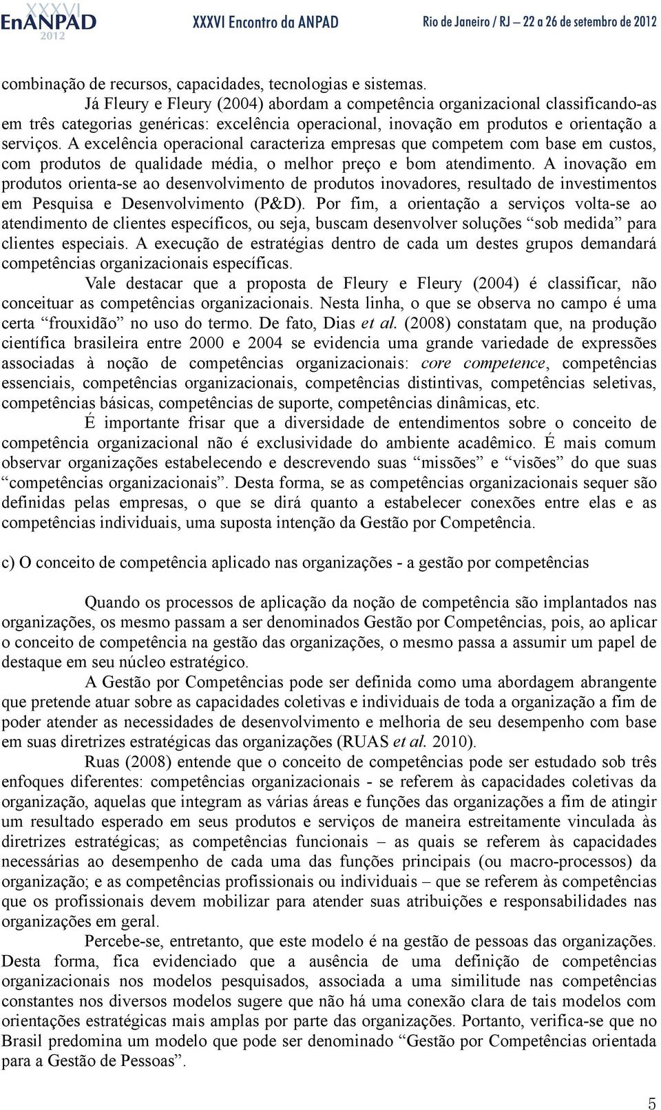 A excelência operacional caracteriza empresas que competem com base em custos, com produtos de qualidade média, o melhor preço e bom atendimento.