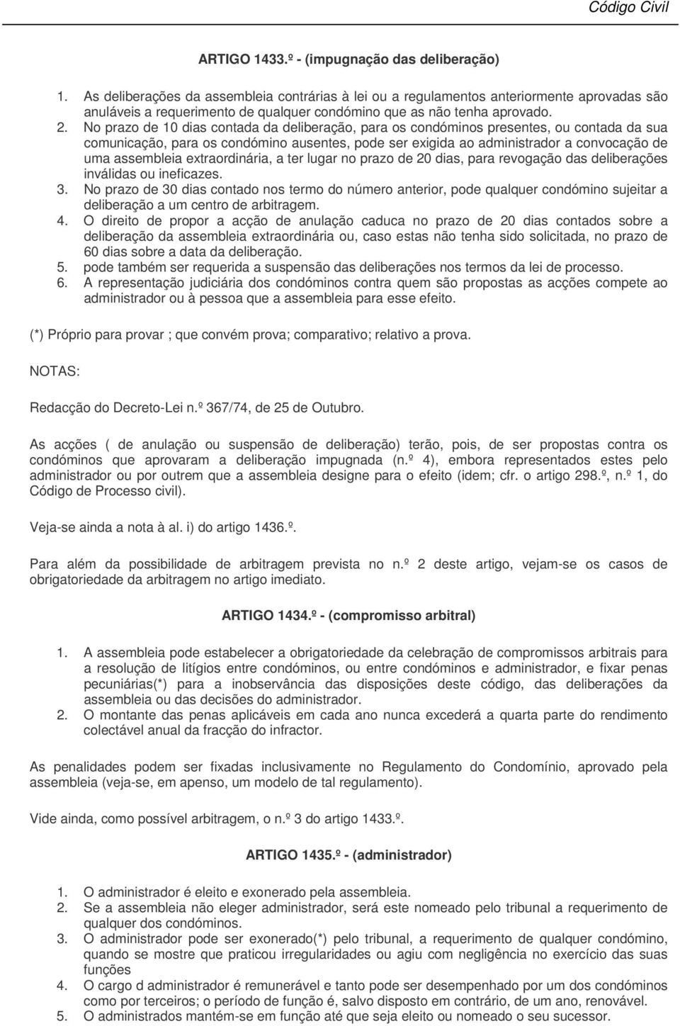 No prazo de 10 dias contada da deliberação, para os condóminos presentes, ou contada da sua comunicação, para os condómino ausentes, pode ser exigida ao administrador a convocação de uma assembleia