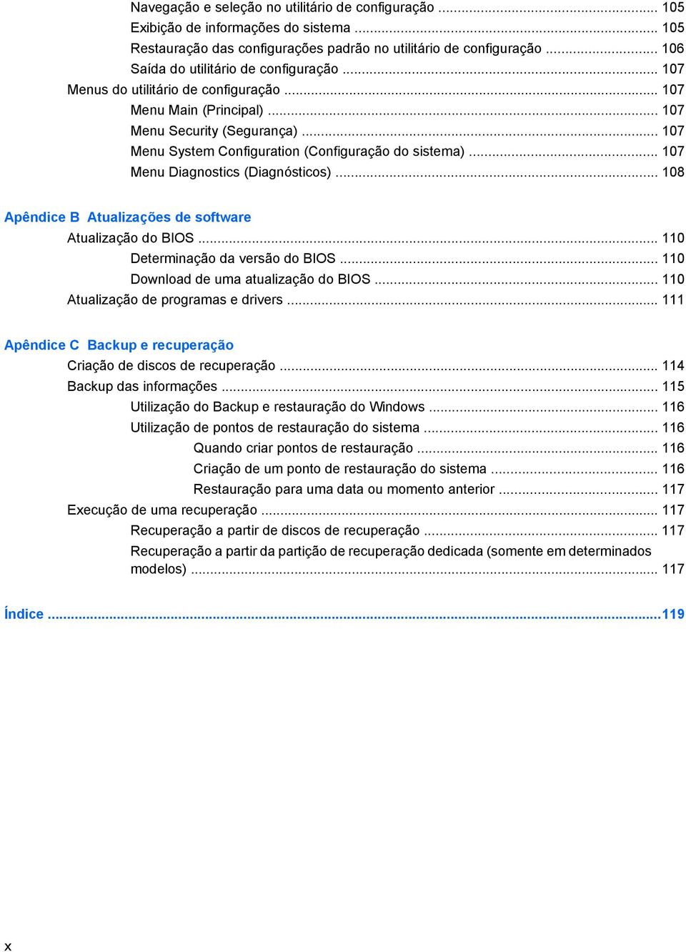 .. 107 Menu System Configuration (Configuração do sistema)... 107 Menu Diagnostics (Diagnósticos)... 108 Apêndice B Atualizações de software Atualização do BIOS... 110 Determinação da versão do BIOS.