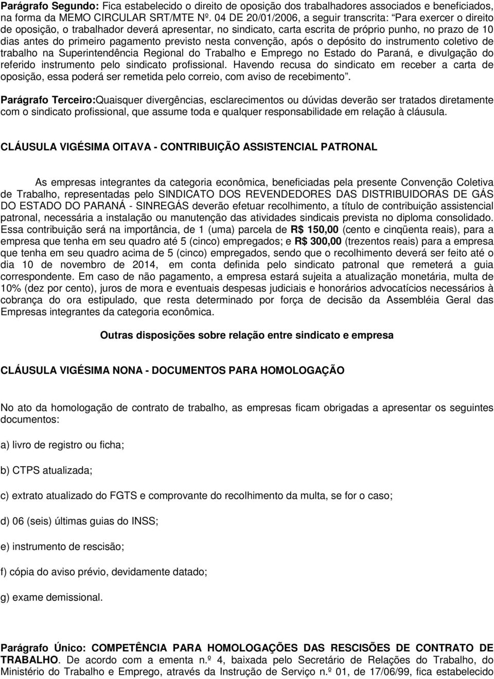 pagamento previsto nesta convenção, após o depósito do instrumento coletivo de trabalho na Superintendência Regional do Trabalho e Emprego no Estado do Paraná, e divulgação do referido instrumento