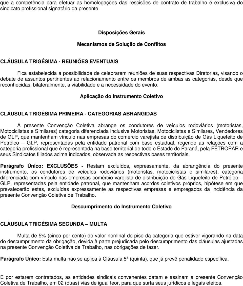 de assuntos pertinentes ao relacionamento entre os membros de ambas as categorias, desde que reconhecidas, bilateralmente, a viabilidade e a necessidade do evento.