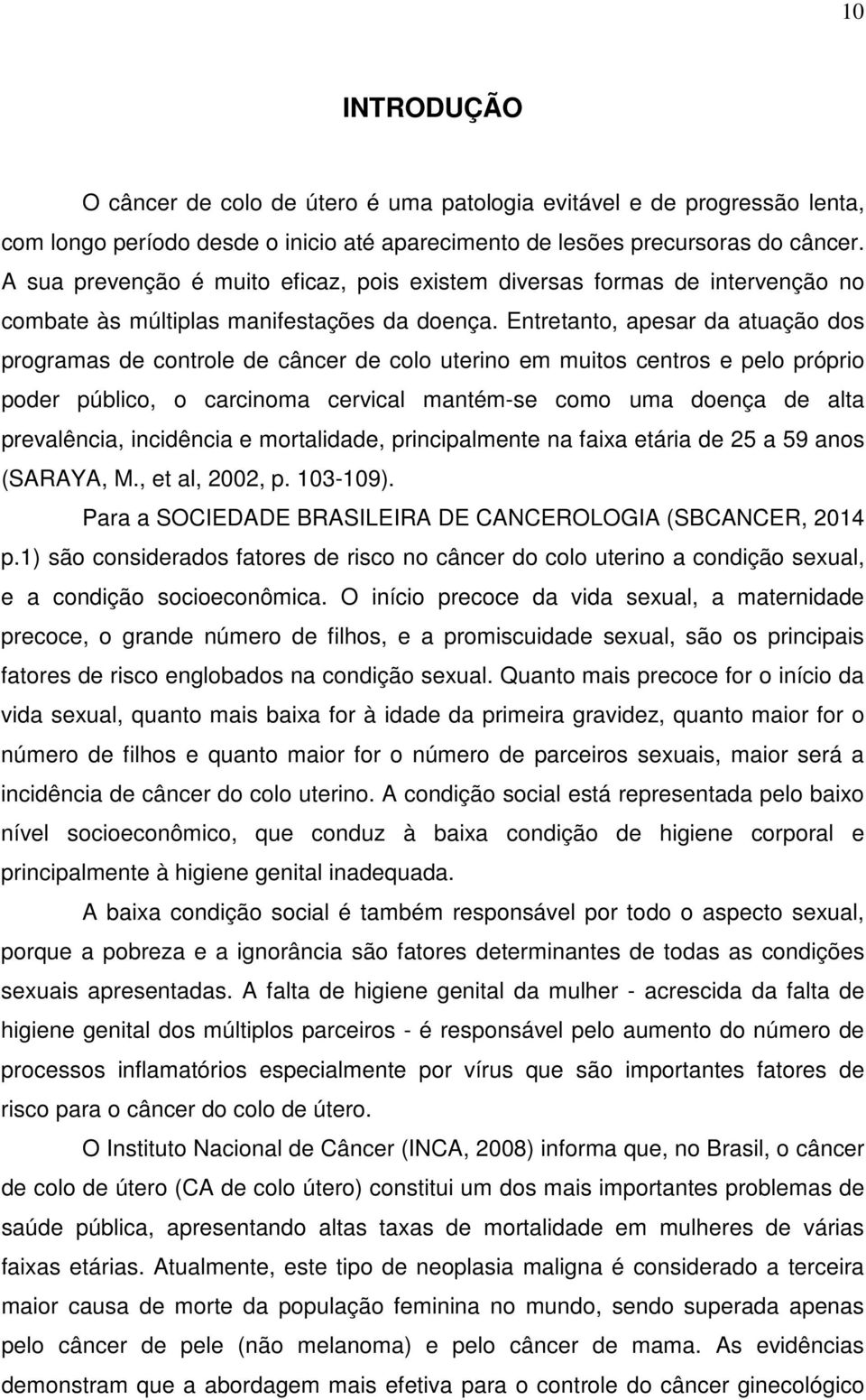 Entretanto, apesar da atuação dos programas de controle de câncer de colo uterino em muitos centros e pelo próprio poder público, o carcinoma cervical mantém-se como uma doença de alta prevalência,