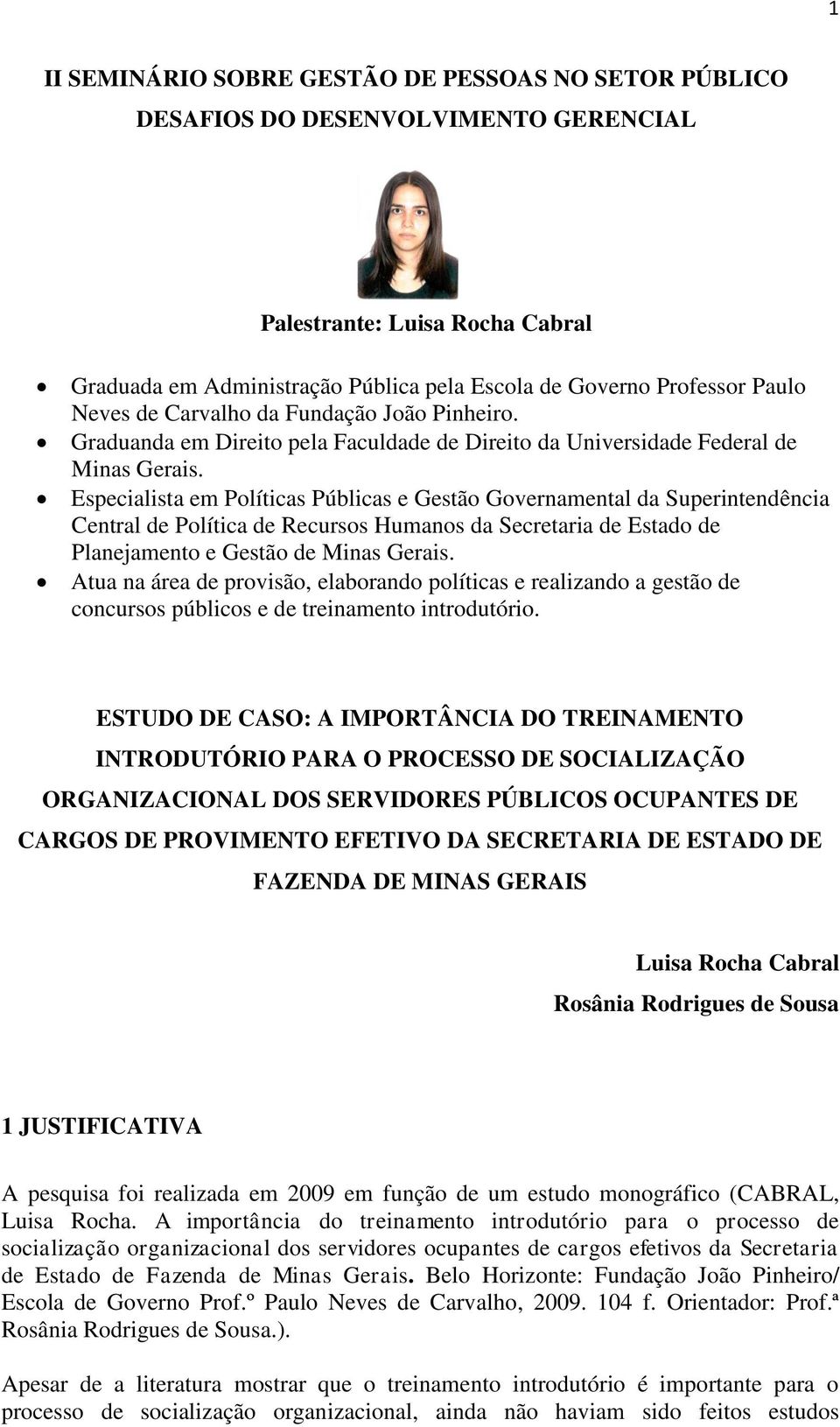 Especialista em Políticas Públicas e Gestão Governamental da Superintendência Central de Política de Recursos Humanos da Secretaria de Estado de Planejamento e Gestão de Minas Gerais.