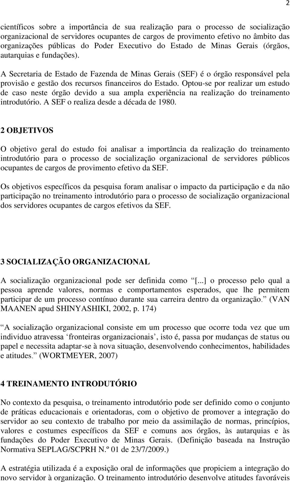 A Secretaria de Estado de Fazenda de Minas Gerais (SEF) é o órgão responsável pela provisão e gestão dos recursos financeiros do Estado.