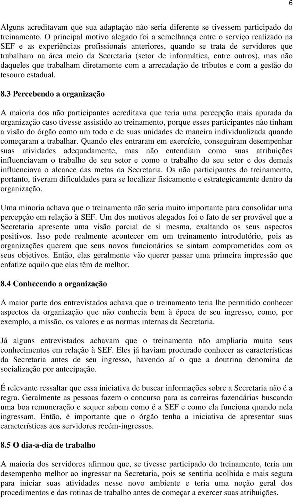 de informática, entre outros), mas não daqueles que trabalham diretamente com a arrecadação de tributos e com a gestão do tesouro estadual. 8.