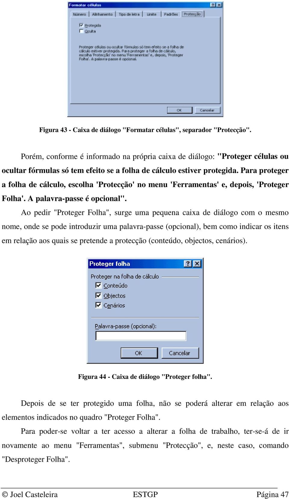 Para proteger a folha de cálculo, escolha 'Protecção' no menu 'Ferramentas' e, depois, 'Proteger Folha'. A palavra-passe é opcional".