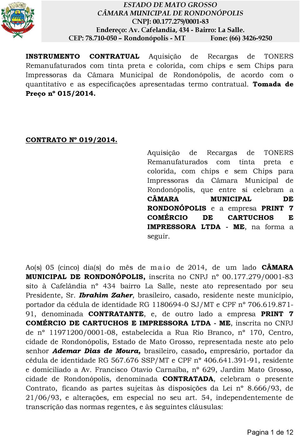 Aquisição de Recargas de TONERS Remanufaturados com tinta preta e colorida, com chips e sem Chips Impressoras da Câmara Municipal de Rondonópolis, que entre si celebram a CÂMARA MUNICIPAL DE