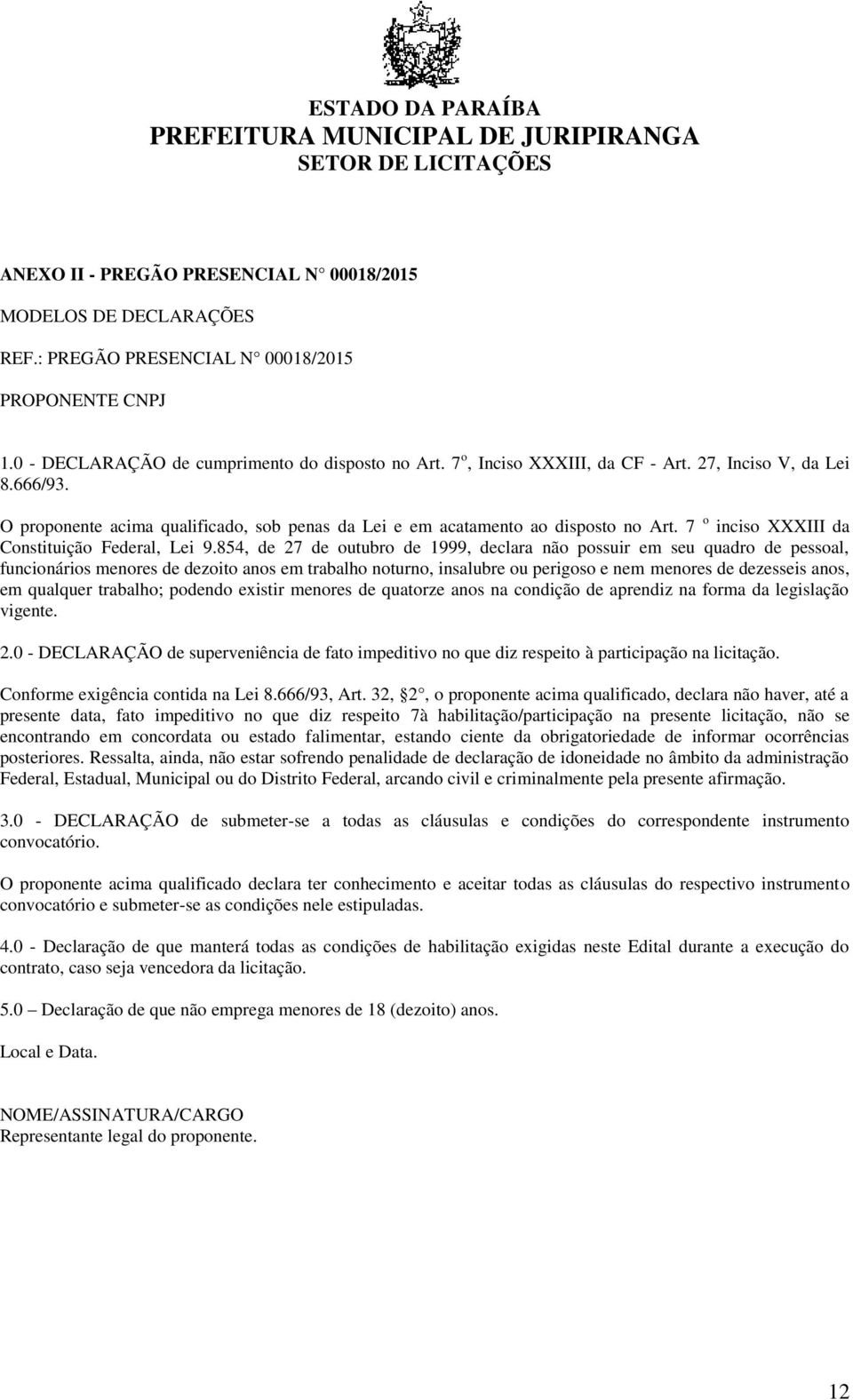 854, de 27 de outubro de 1999, declara não possuir em seu quadro de pessoal, funcionários menores de dezoito anos em trabalho noturno, insalubre ou perigoso e nem menores de dezesseis anos, em