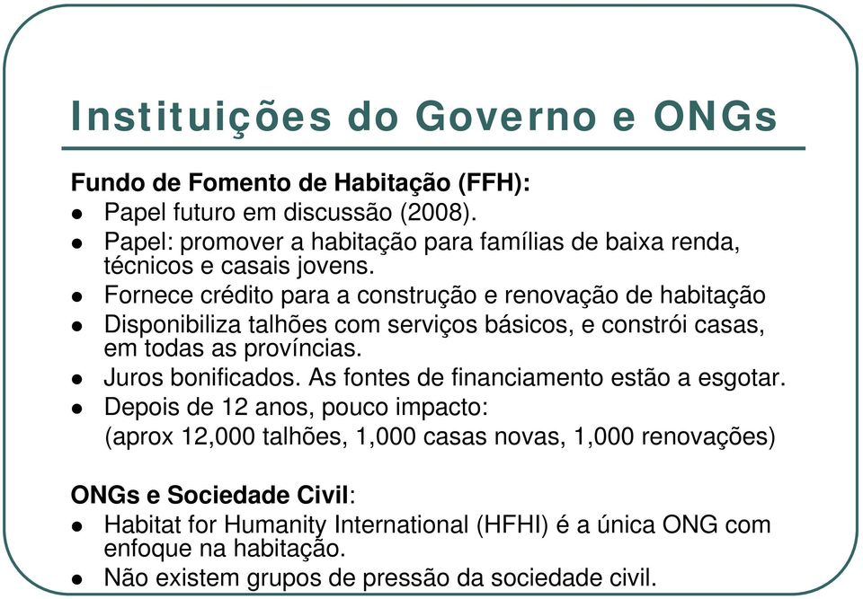 Fornece crédito para a construção e renovação de habitação Disponibiliza talhões com serviços básicos, e constrói casas, em todas as províncias.