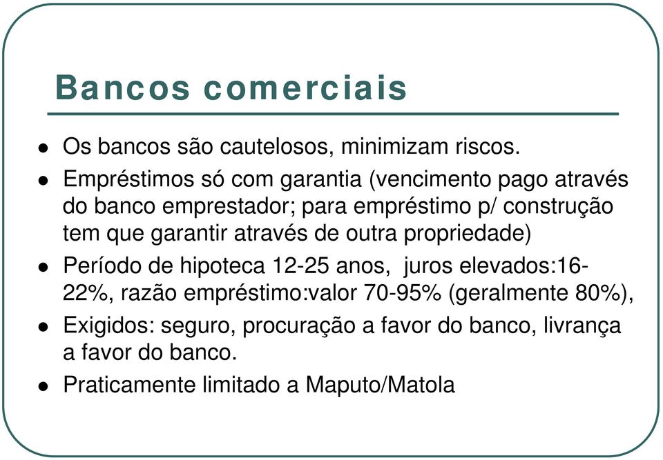 tem que garantir através de outra propriedade) Período de hipoteca 12-25 anos, juros elevados:16-22%,