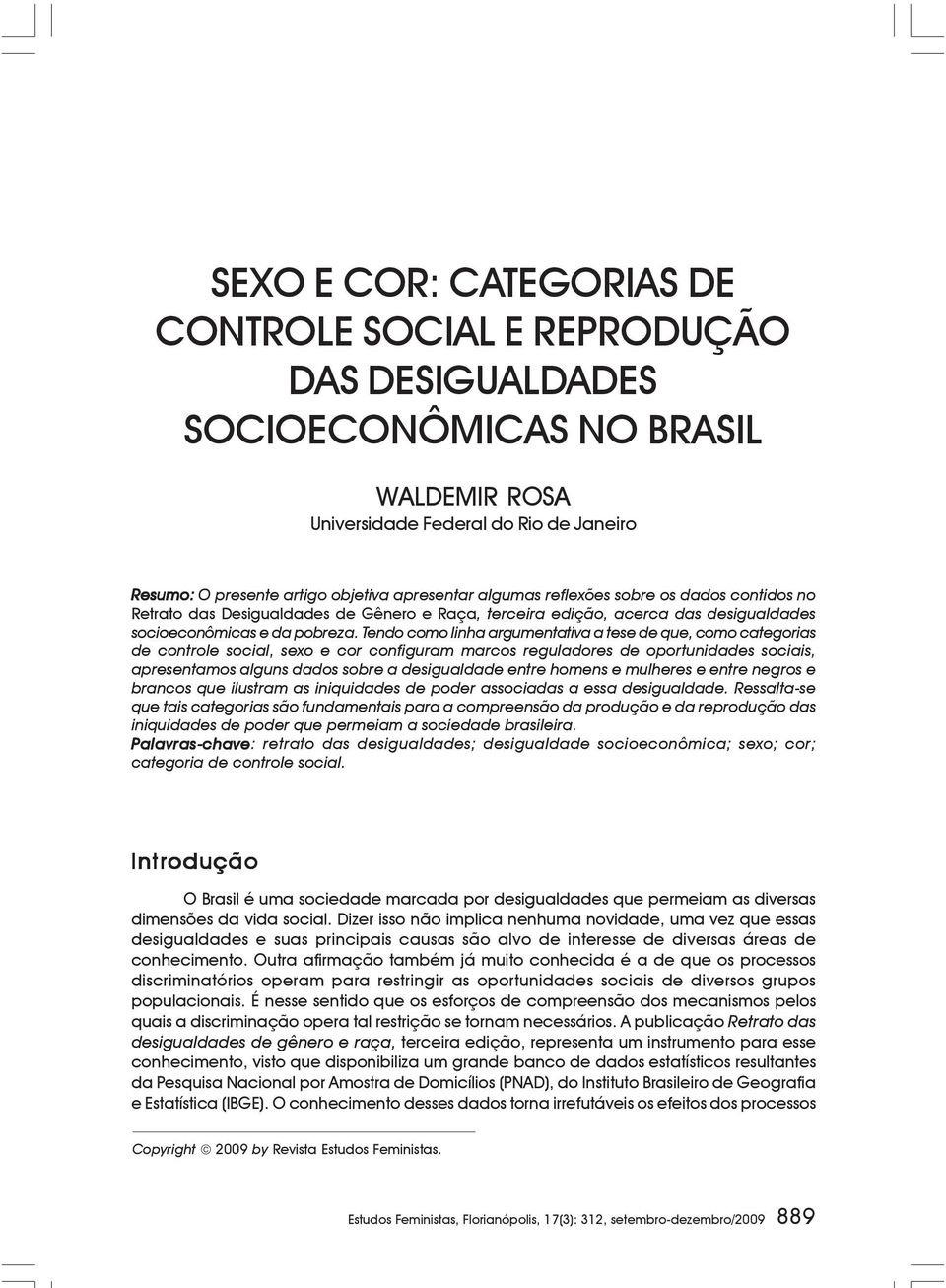 Tendo como linha argumentativa a tese de que, como categorias de controle social, sexo e cor configuram marcos reguladores de oportunidades sociais, apresentamos alguns dados sobre a desigualdade