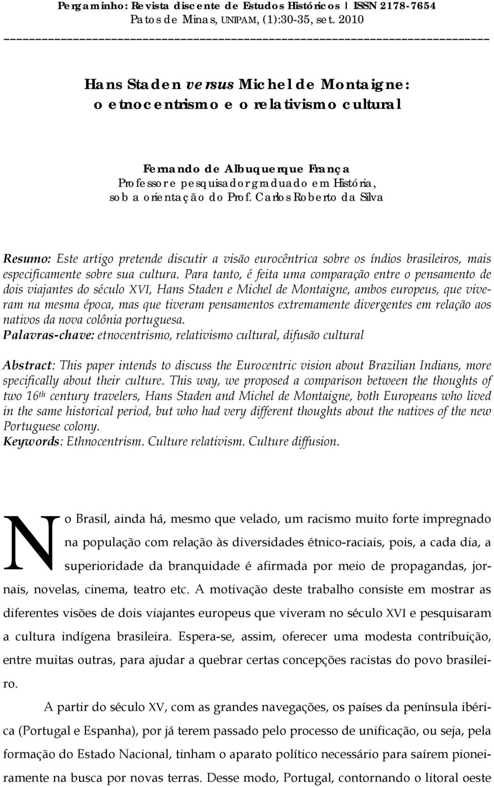 Carlos Roberto da Silva Resumo: Este artigo pretende discutir a visão eurocêntrica sobre os índios brasileiros, mais especificamente sobre sua cultura.