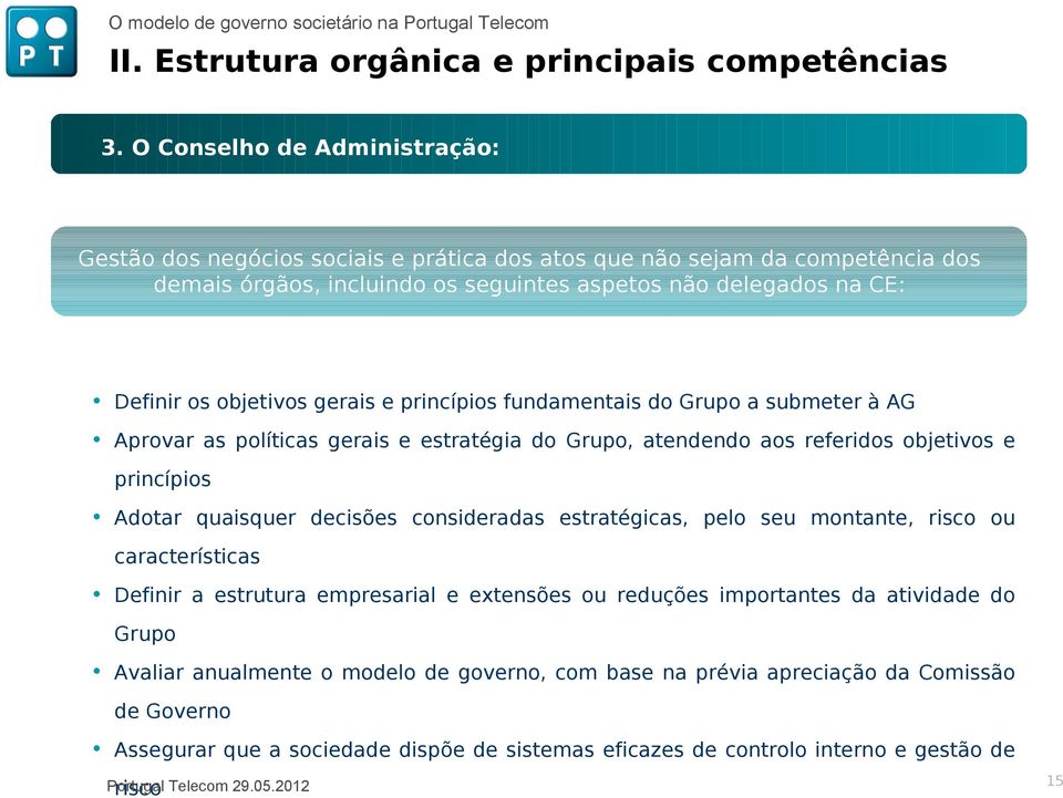 gerais e princípios fundamentais do Grupo a submeter à AG Aprovar as políticas gerais e estratégia do Grupo, atendendo aos referidos objetivos e princípios Adotar quaisquer decisões consideradas