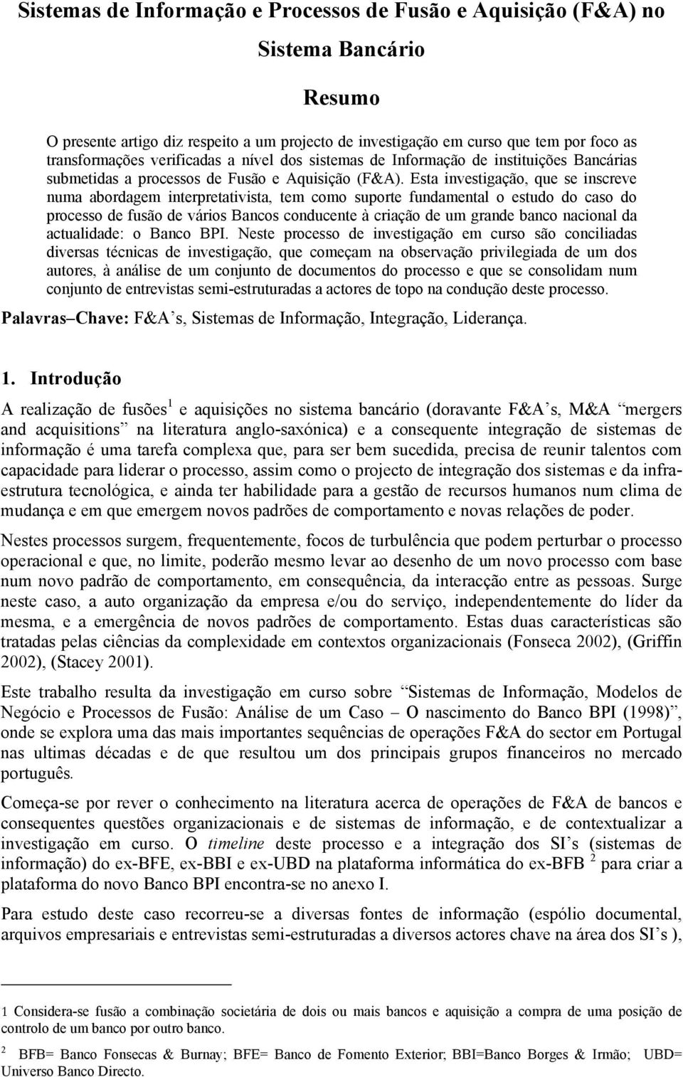 Esta investigação, que se inscreve numa abordagem interpretativista, tem como suporte fundamental o estudo do caso do processo de fusão de vários Bancos conducente à criação de um grande banco