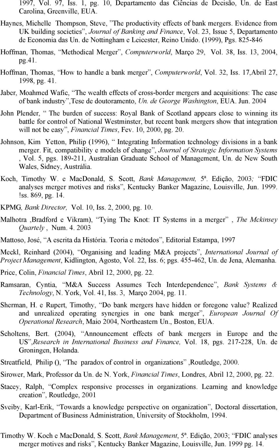 825-846 Hoffman, Thomas, Methodical Merger, Computerworld, Março 29, Vol. 38, Iss. 13, 2004, pg.41. Hoffman, Thomas, How to handle a bank merger, Computerworld, Vol. 32, Iss. 17,Abril 27, 1998, pg.