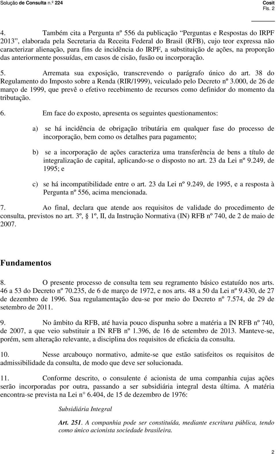 de incidência do IRPF, a substituição de ações, na proporção das anteriormente possuídas, em casos de cisão, fusão ou incorporação. 5. Arremata sua exposição, transcrevendo o parágrafo único do art.