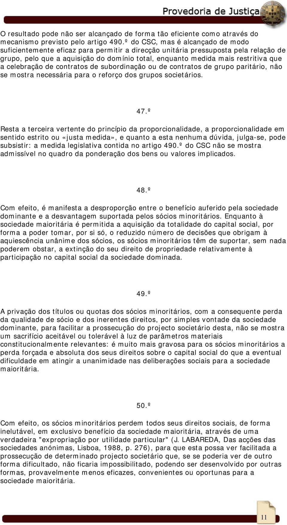 que a celebração de contratos de subordinação ou de contratos de grupo paritário, não se mostra necessária para o reforço dos grupos societários. 47.