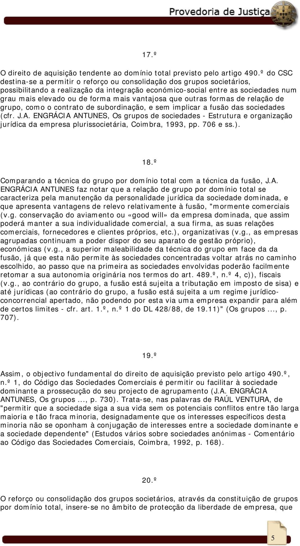 vantajosa que outras formas de relação de grupo, como o contrato de subordinação, e sem implicar a fusão das sociedades (cfr. J.A.