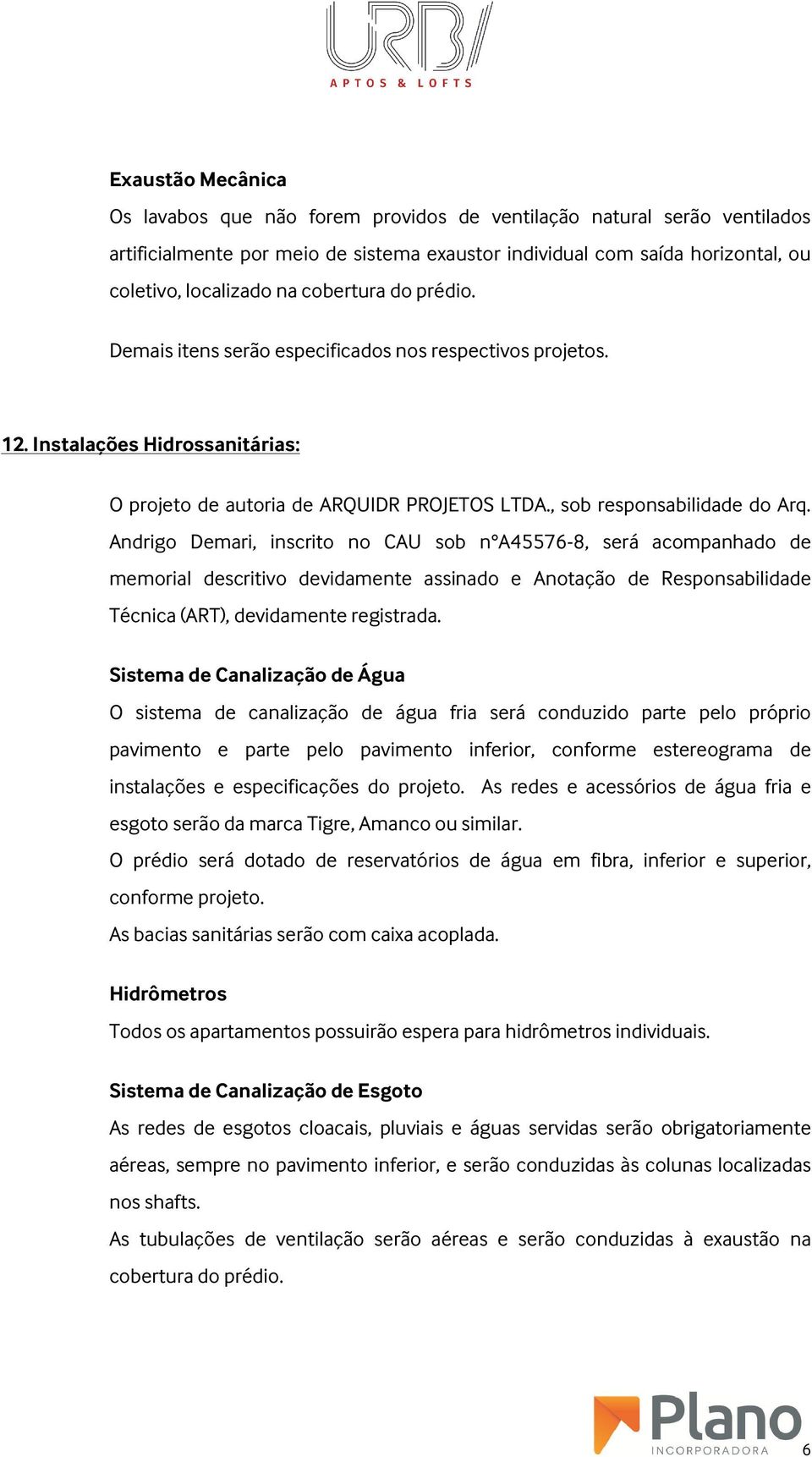 Andrigo Demari, inscrito no CAU sob n A45576-8, será acompanhado de memorial descritivo devidamente assinado e Anotação de Responsabilidade Técnica (ART), devidamente registrada.