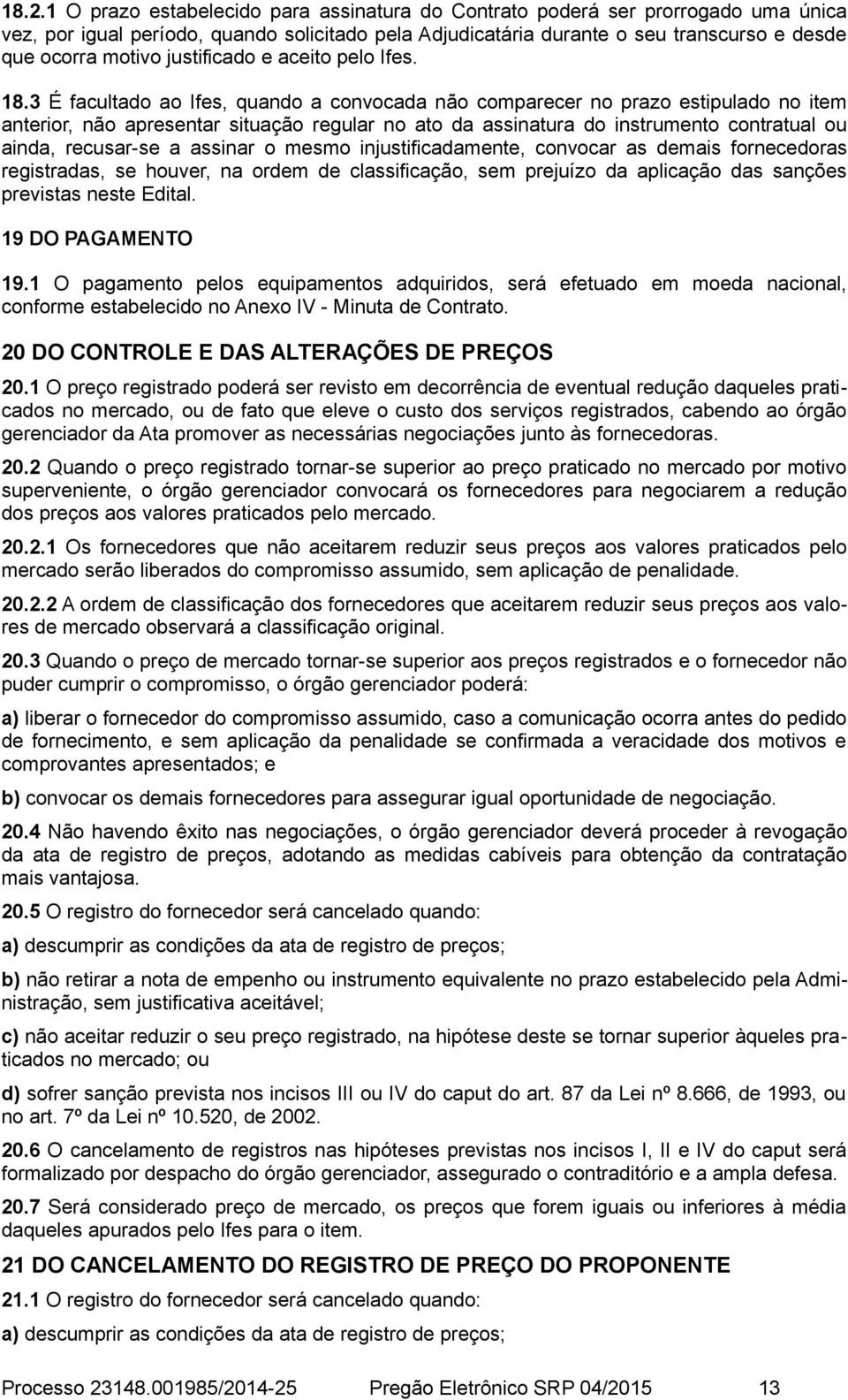 3 É facultado ao Ifes, quando a convocada não comparecer no prazo estipulado no item anterior, não apresentar situação regular no ato da assinatura do instrumento contratual ou ainda, recusar-se a