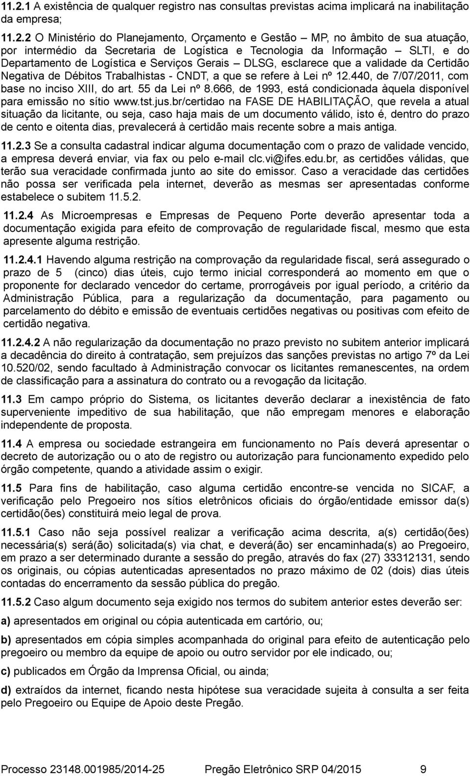 CNDT, a que se refere à Lei nº 12.440, de 7/07/2011, com base no inciso XIII, do art. 55 da Lei nº 8.666, de 1993, está condicionada àquela disponível para emissão no sítio www.tst.jus.